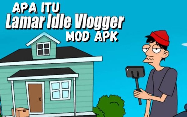 Mengenal Tentang Apa Itu Game Lamar Idle Vlogger Mod Apk