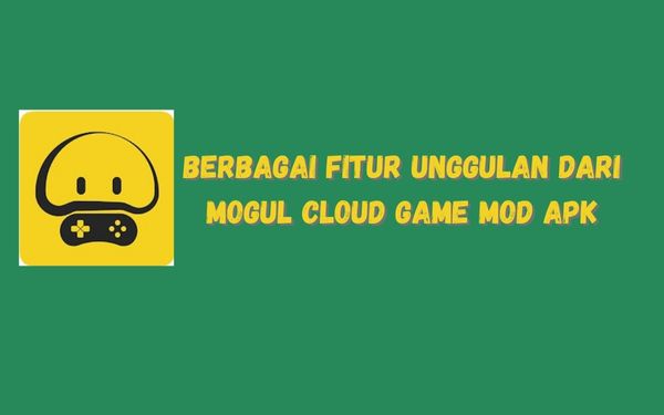 Berbagai Fitur Unggulan Dari Mogul Cloud Game Mod Apk